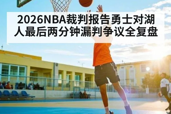 2026NBA裁判报告勇士对湖人最后两分钟漏判争议全复盘